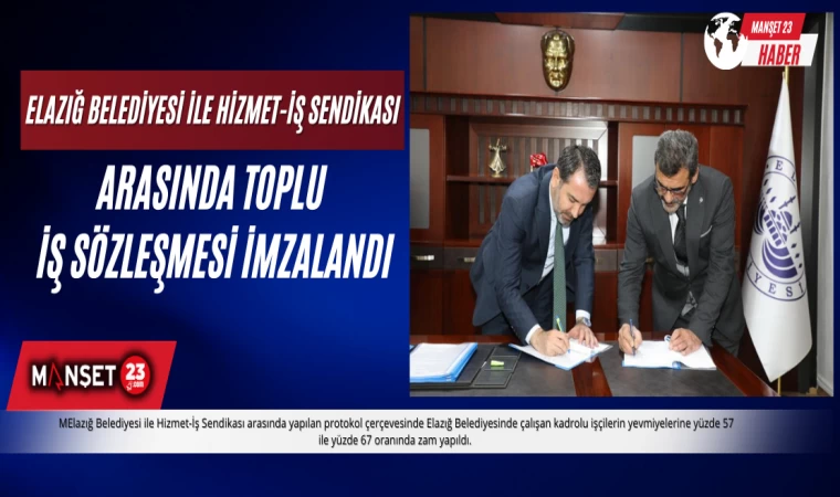 Elazığ Belediyesi ile Hizmet-İş Sendikası arasında Toplu İş Sözleşmesi İmzalandı