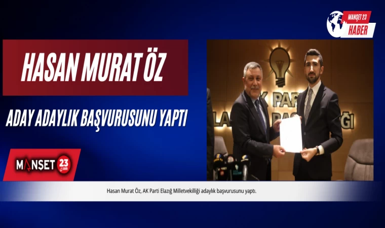 Hasan Murat Öz Aday Adaylık Başvurusunu Yaptı