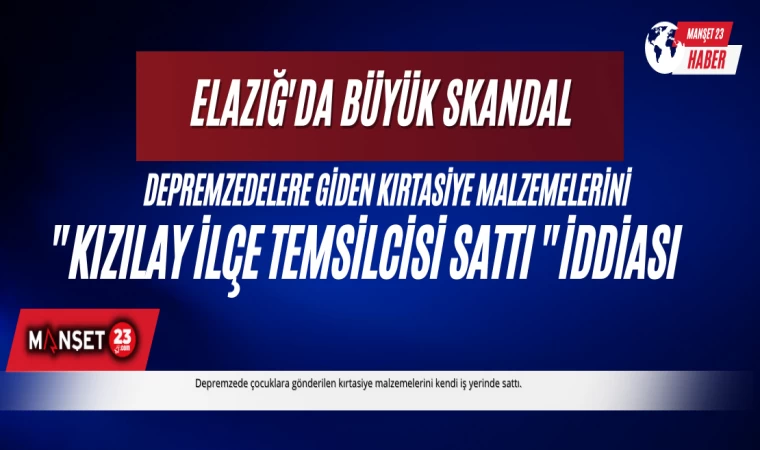 “Kızılay İlçe Temsilcisi Depremzede Çocuklara Giden Yardımları Parayla Satıyor” İddiası