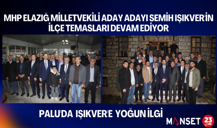 MHP Elazığ Milletvekili Aday Adayı Semih Işıkver'in İlçe Temasları Sürüyor