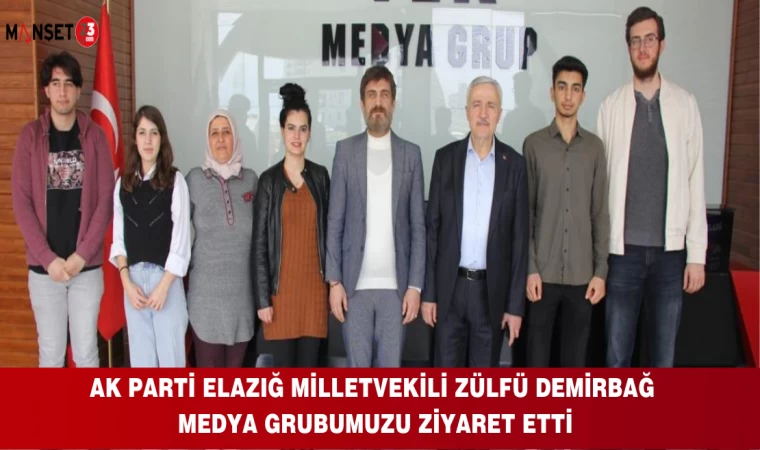 AK PARTİ ELAZIĞ MİLLETVEKİLİ ZÜLFÜ DEMİRBAĞ MEDYA GRUBUMUZU ZİYARET ETTİ