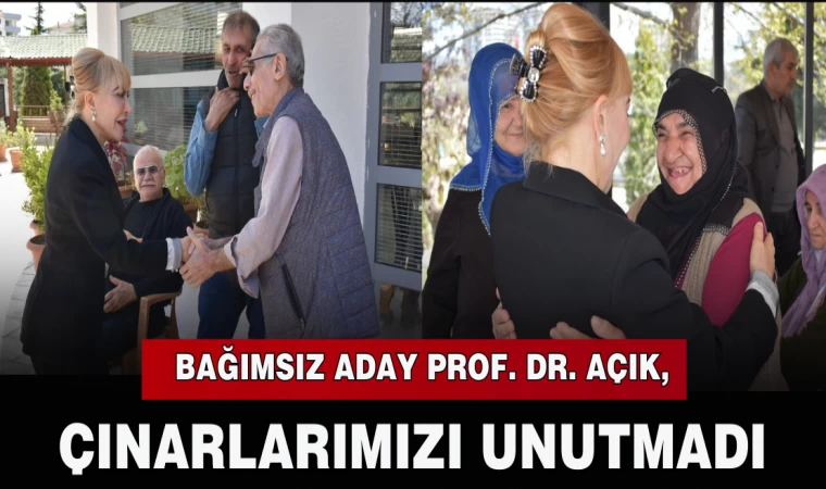 BAĞIMSIZ ADAY PROF. DR. AÇIK, ÇINARLARIMIZI UNUTMADI