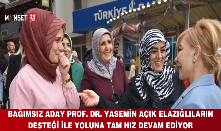 BAĞIMSIZ ADAY PROF. DR. YASEMİN AÇIK ELAZIĞLILARIN DESTEĞİ İLE YOLUNA TAM HIZ DEVAM EDİYOR