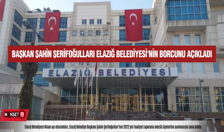 Başkan Şahin Şerifoğulları Elazığ Belediyesi'nin Borcunu Açıkladı