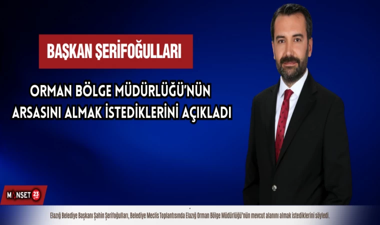 Başkan Şerifoğulları Orman Bölge Müdürlüğü’nün Arsasını Almak İstediklerini Açıkladı