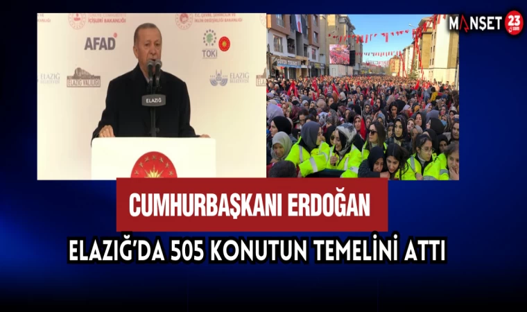 Cumhurbaşkanı Erdoğan, Elazığ’da 505 Konutun Temelini Attı