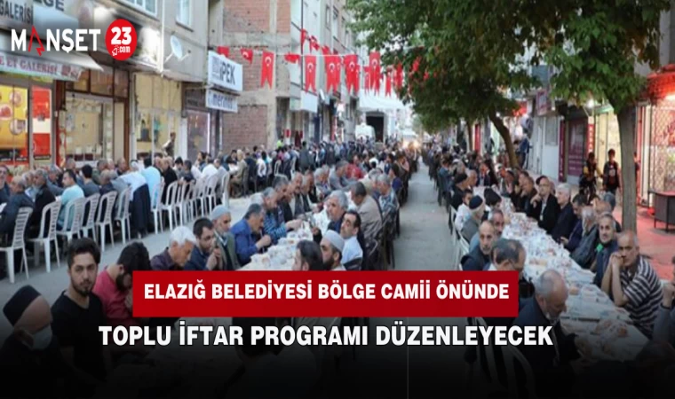 ELAZIĞ BELEDİYESİ BÖLGE CAMİİ ÖNÜNDE TOPLU İFTAR PROGRAMI DÜZENLEYECEK