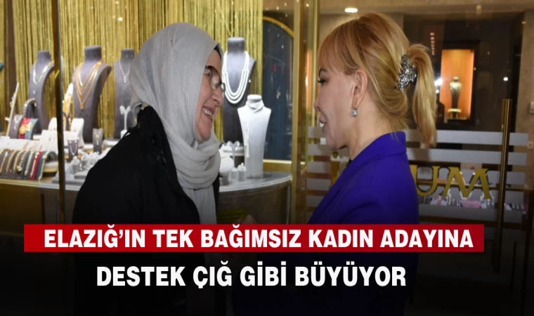 ELAZIĞ’IN TEK BAĞIMSIZ KADIN ADAYINA DESTEK ÇIĞ GİBİ BÜYÜYOR