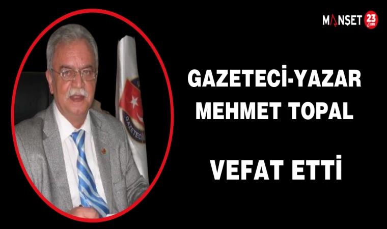 Gazeteci-Yazar Mehmet Topal Vefat Etti