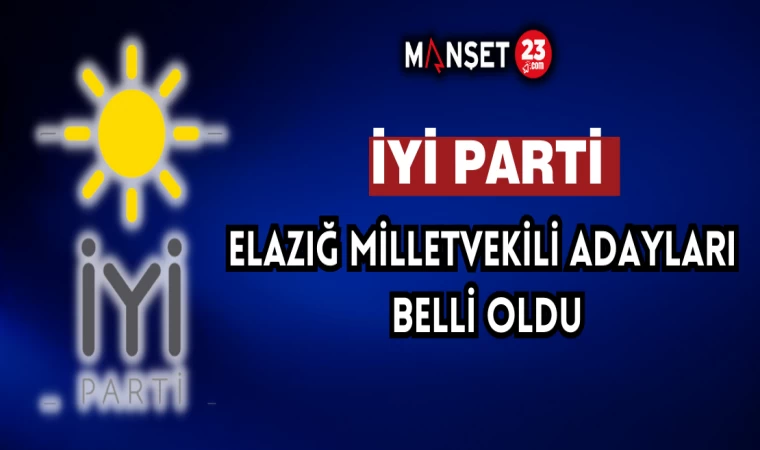 İYİ Parti’nin Elazığ Milletvekili Adayları Belli Oldu