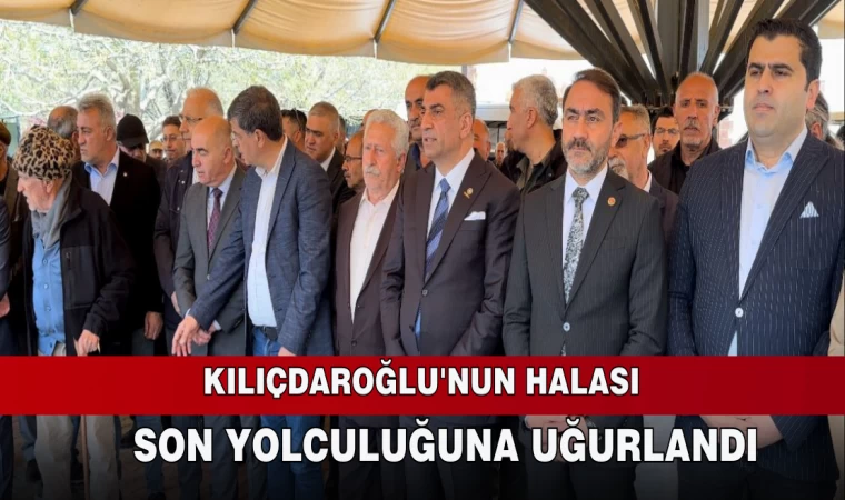 Kılıçdaroğlu'nun Halası Son Yolculuğuna Uğurlandı