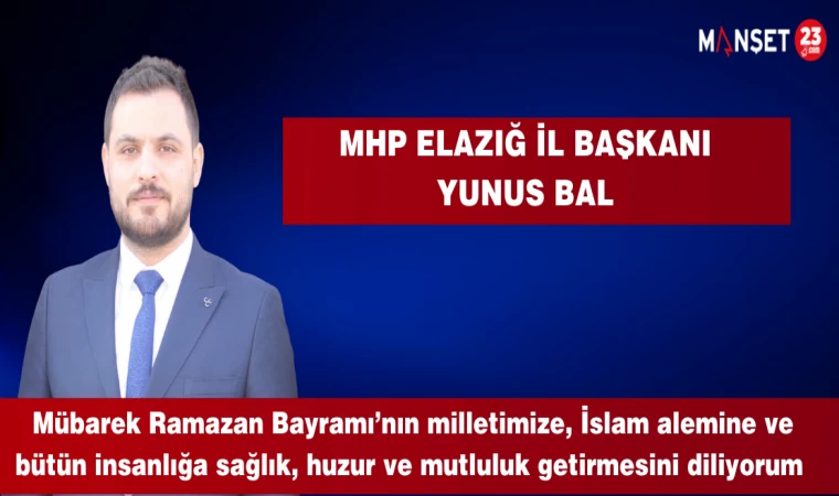 MHP ELAZIĞ İL BAŞKANI YUNUS BAL RAMAZAN BAYRAMI DOLAYISIYLA BİR MESAJ YAYINLADI