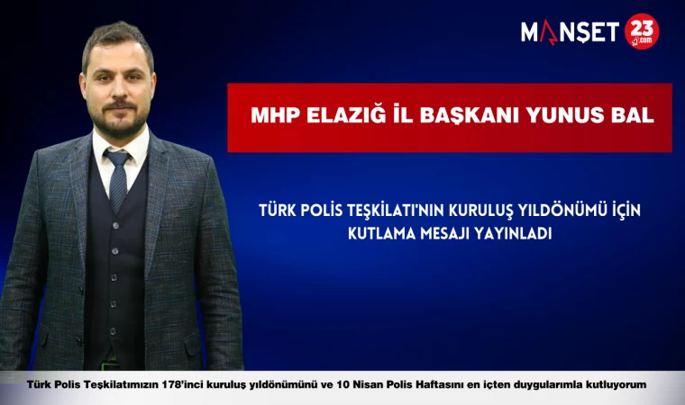 MHP Elazığ İl Başkanı Yunus Bal Türk Polis Teşkilatı'nın Kuruluş Yıldönümü İçin Kutlama Mesajı Yayınladı