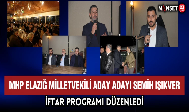 MHP Elazığ Milletvekili Aday Adayı Semih Işıkver, İftar Programı Düzenledi
