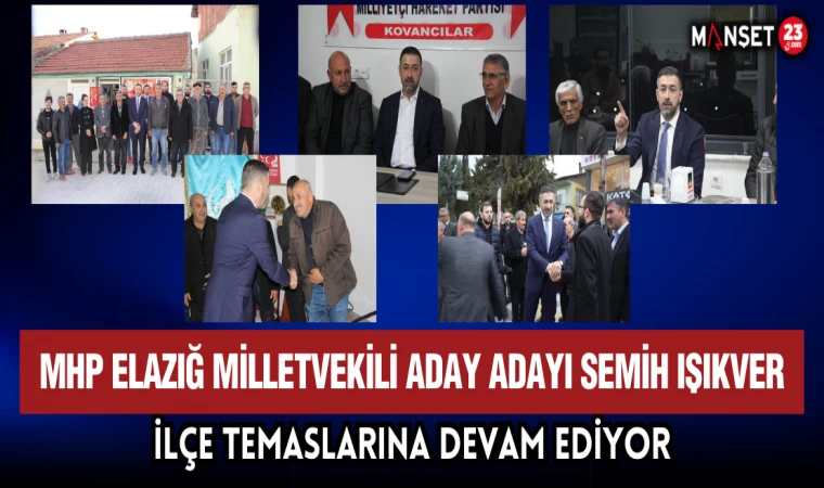 MHP Elazığ Milletvekili Aday Adayı Semih Işıkver, İlçe Temaslarına Devam Ediyor