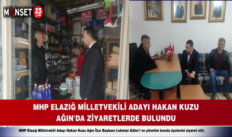 MHP Elazığ Milletvekili Adayı Hakan Kuzu Ağın'da Ziyaretlerde Bulundu