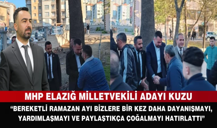 MHP ELAZIĞ MİLLETVEKİLİ ADAYI KUZU; “BEREKETLİ RAMAZAN AYI BİZLERE BİR KEZ DAHA DAYANIŞMAYI, YARDIMLAŞMAYI VE PAYLAŞTIKÇA ÇOĞALMAYI HATIRLATTI”