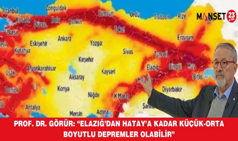 Prof. Dr. Görür: “Elazığ’dan Hatay’a Kadar Küçük-Orta Boyutlu Depremler Olabilir”