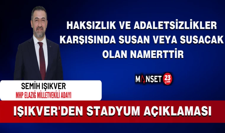 Semih Işıkver "Haksızlık ve Adaletsizlikler Karşısında Susan Veya Susacak Olan Namerttir"