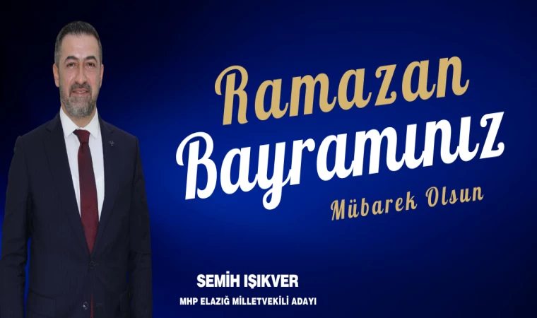 SEMİH IŞIKVER "RAMAZAN BAYRAMININ HAYIRLARA VESİLE OLMASINI DİLİYORUM"