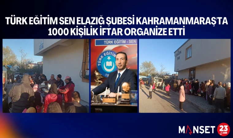 Türk Eğitim Sen Elazığ Şubesi Kahramanmaraş'ta 1000 Kişilik İftar Organize Etti