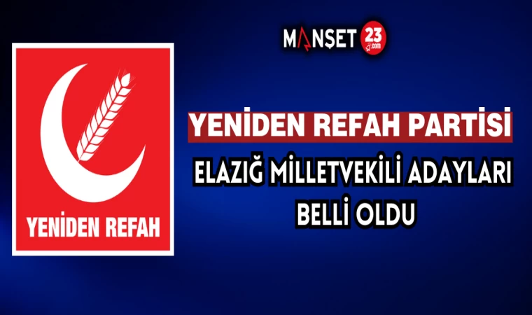 Yeniden Refah Partisi’nin Elazığ Milletvekili Adayları Belli Oldu