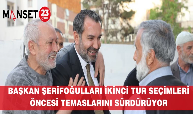 Başkan Şerifoğulları İkinci Tur Seçimleri Öncesi Temaslarını Sürdürüyor