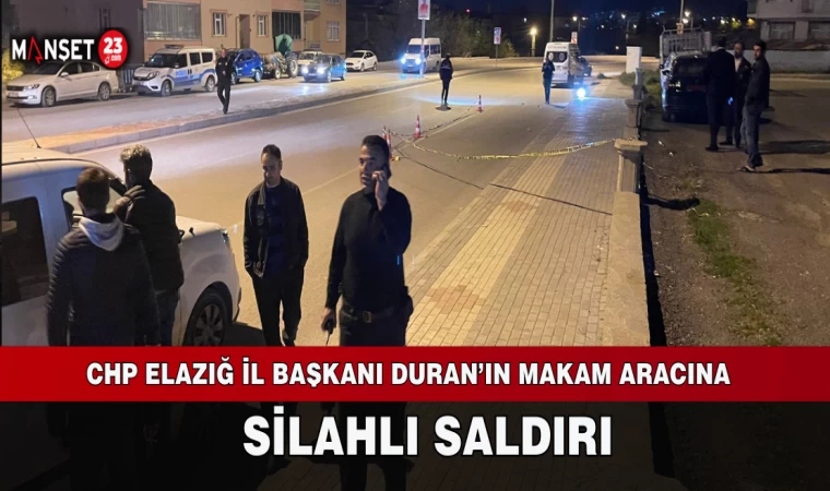 CHP Elazığ İl Başkanı Duran’ın Makam Aracına Silahlı Saldırı