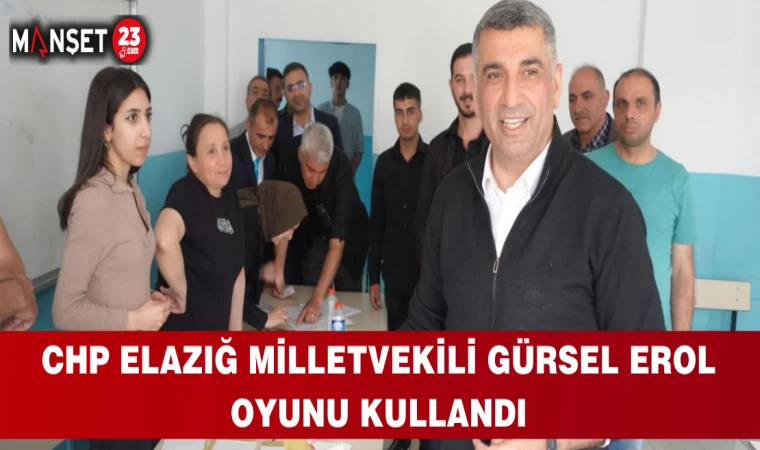 CHP Elazığ Milletvekili Gürsel Erol Oyunu Kullandı