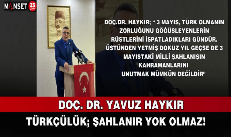 DOÇ. DR. YAVUZ HAYKIR: TÜRKÇÜLÜK; ŞAHLANIR YOK OLMAZ!