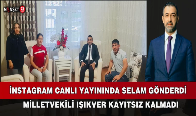 İNSTAGRAM CANLI YAYININDA SELAM GÖNDERDİ, MİLLETVEKİLİ IŞIKVER KAYITSIZ KALMADI