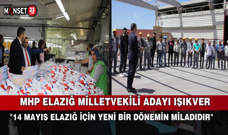 IŞIKVER; "14 MAYIS ELAZIĞ İÇİN YENİ BİR DÖNEMİN MİLADIDIR"