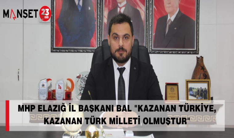 MHP ELAZIĞ İL BAŞKANI BAL "Kazanan Türkiye, Kazanan Türk Milleti olmuştur"
