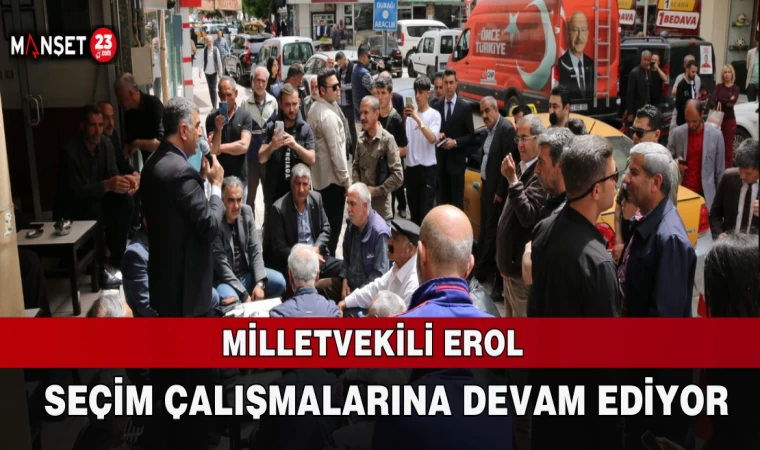 MİLLETVEKİLİ EROL SEÇİM ÇALIŞMALARINA DEVAM EDİYOR