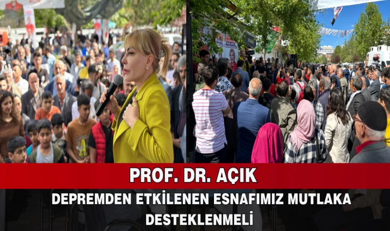 PROF. DR. AÇIK: DEPREMDEN ETKİLENEN ESNAFIMIZ MUTLAKA DESTEKLENMELİ