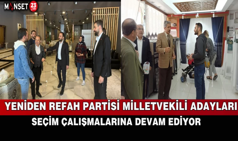 Yeniden Refah Partisi Milletvekili Adayları Seçim Çalışmalarına Devam Ediyor
