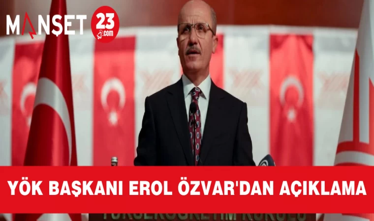 YÖK BAŞKANI EROL ÖZVAR'DAN AÇIKLAMA