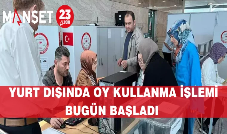 YURT DIŞINDA OY KULLANMA İŞLEMİ BUGÜN BAŞLADI