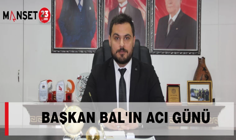 BAŞKAN BAL'IN ACI GÜNÜ