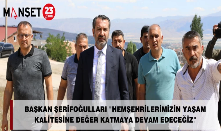 Başkan Şerifoğulları "Hemşehrilerimizin Yaşam Kalitesine Değer Katmaya Devam Edeceğiz"