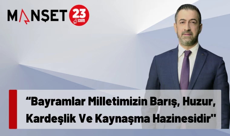 “Bayramlar Milletimizin Barış, Huzur, Kardeşlik Ve Kaynaşma Hazinesidir"