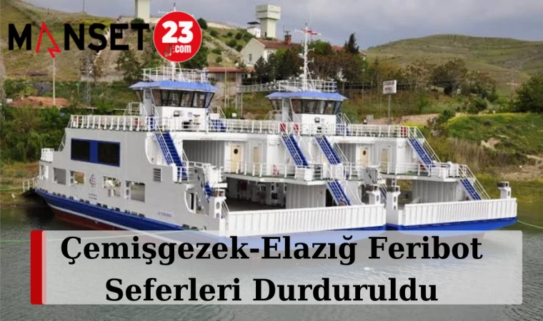 Çemişgezek-Elazığ Feribot Seferleri Durduruldu