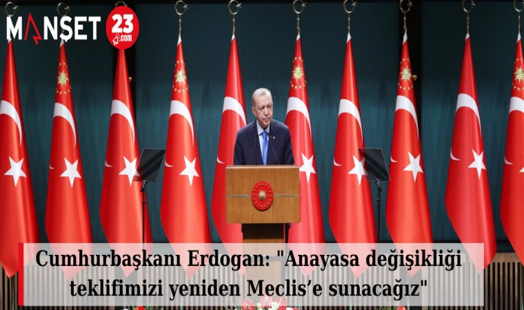 Cumhurbaşkanı Erdogan: "Anayasa değişikliği teklifimizi yeniden Meclis’e sunacağız"