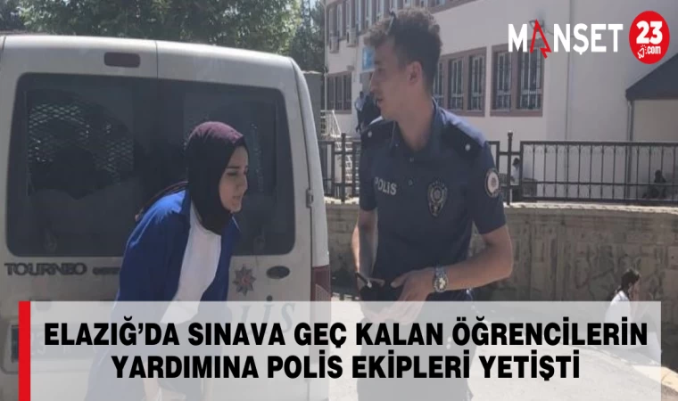 Elazığ’da Sınava Geç Kalan Öğrencilerin Yardımına Polis Ekipleri Yetişti