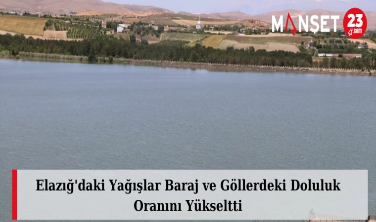 Elazığ'daki Yağışlar Baraj ve Göllerdeki Doluluk Oranını Yükseltti