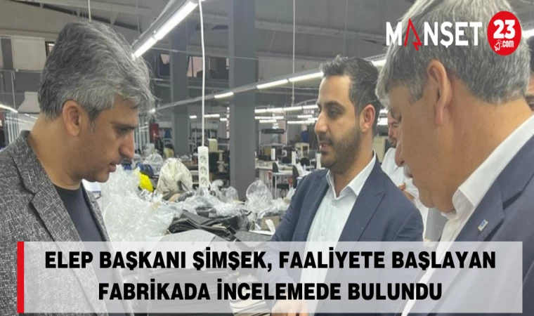 ELEP Başkanı Şimşek, Faaliyete Başlayan Fabrikada İncelemede Bulundu