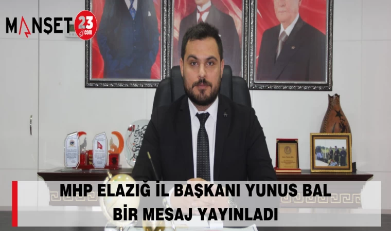 MHP ELAZIĞ İL BAŞKANI YUNUS BAL BİR MESAJ YAYINLADI