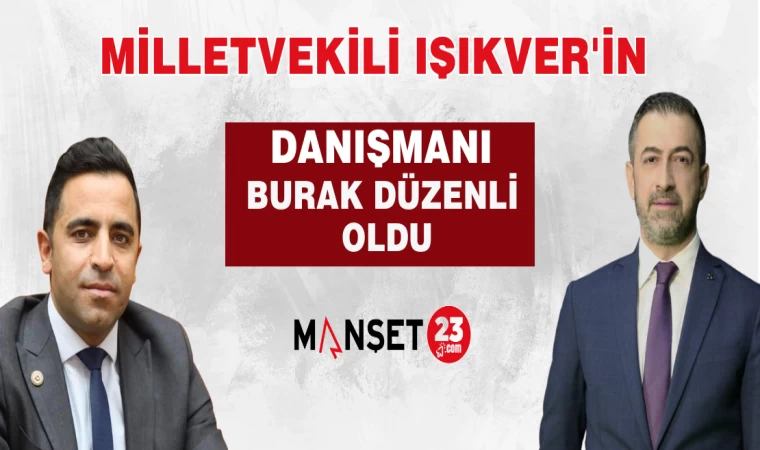 MİLLETVEKİLİ IŞIKVER'İN DANIŞMANI BURAK DÜZENLİ OLDU