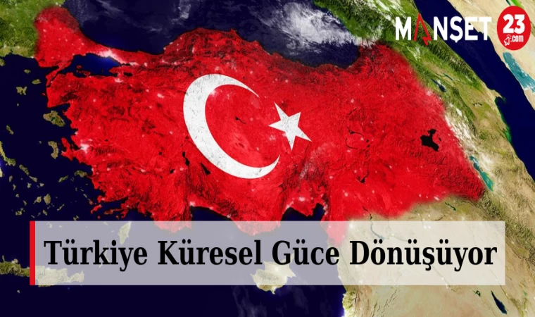 Türkiye Küresel Güce Dönüşüyor