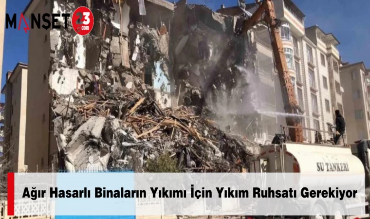 Ağır Hasarlı Binaların Yıkımı İçin Yıkım Ruhsatı Gerekiyor